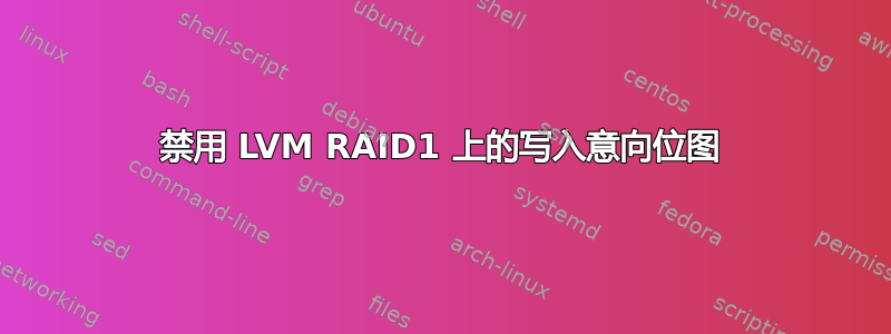 禁用 LVM RAID1 上的写入意向位图