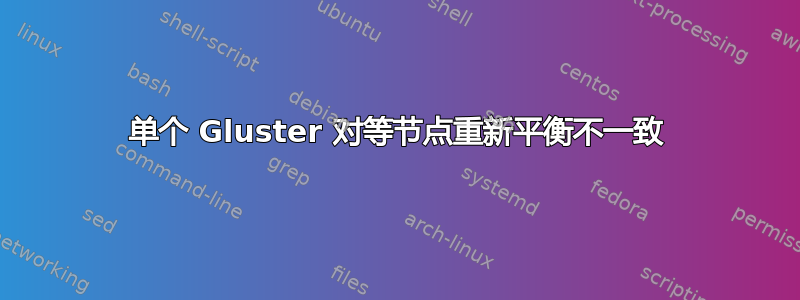 单个 Gluster 对等节点重新平衡不一致