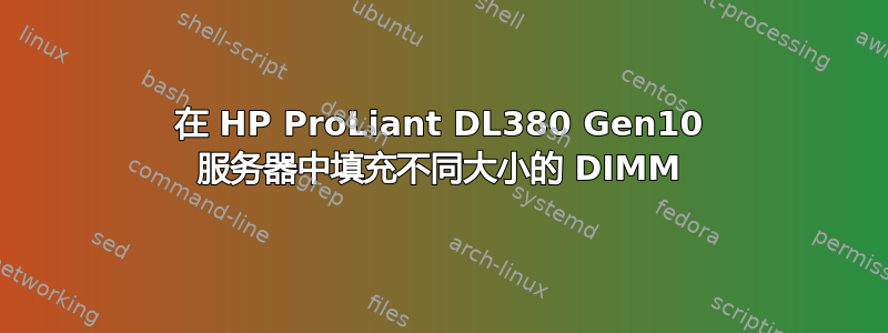 在 HP ProLiant DL380 Gen10 服务器中填充不同大小的 DIMM