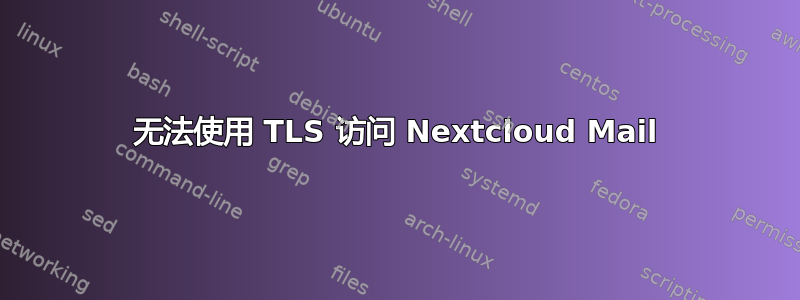 无法使用 TLS 访问 Nextcloud Mail