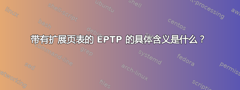 带有扩展页表的 EPTP 的具体含义是什么？