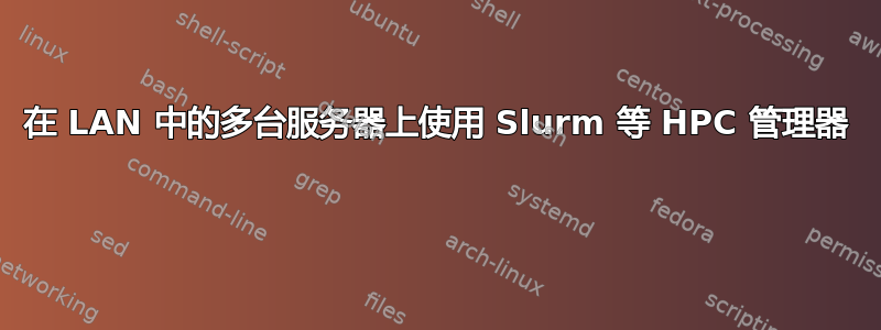 在 LAN 中的多台服务器上使用 Slurm 等 HPC 管理器 