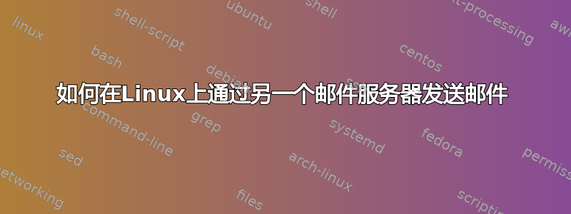 如何在Linux上通过另一个邮件服务器发送邮件