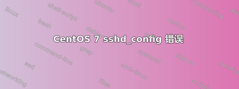 CentOS 7 sshd_config 错误