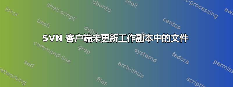 SVN 客户端未更新工作副本中的文件