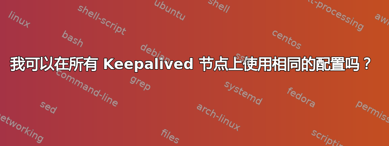 我可以在所有 Keepalived 节点上使用相同的配置吗？