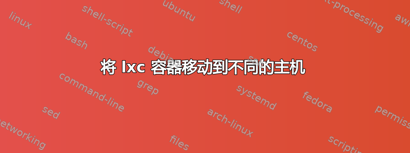 将 lxc 容器移动到不同的主机