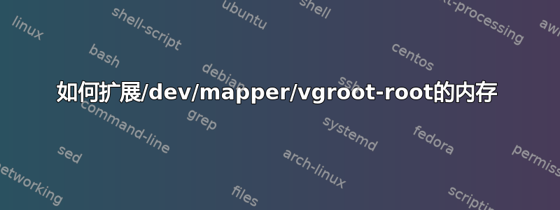 如何扩展/dev/mapper/vgroot-root的内存