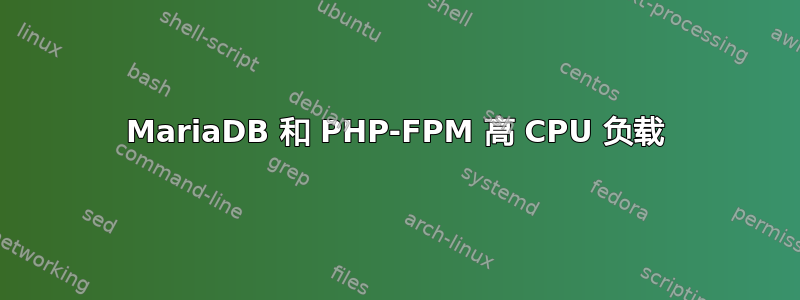 MariaDB 和 PHP-FPM 高 CPU 负载