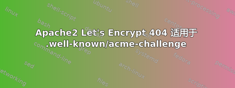 Apache2 Let's Encrypt 404 适用于 .well-known/acme-challenge