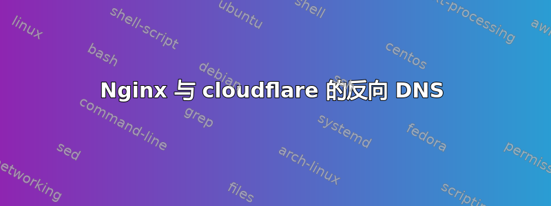 Nginx 与 cloudflare 的反向 DNS