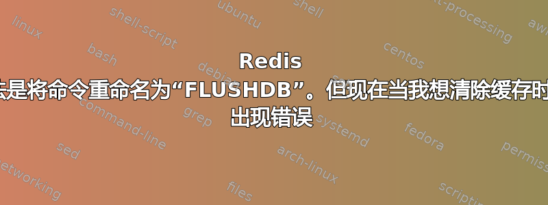 Redis 中的最佳做法是将命令重命名为“FLUSHDB”。但现在当我想清除缓存时，Laravel 出现错误