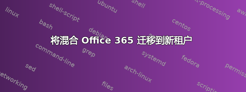 将混合 Office 365 迁移到新租户