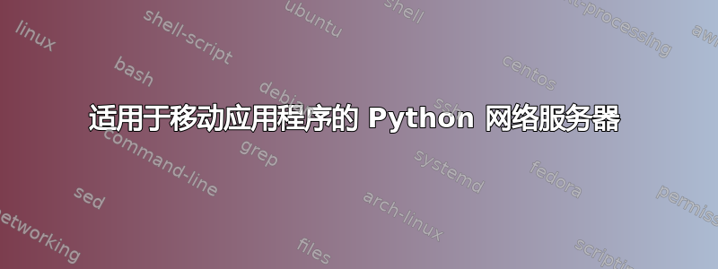 适用于移动应用程序的 Python 网络服务器