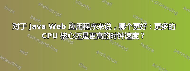 对于 Java Web 应用程序来说，哪个更好：更多的 CPU 核心还是更高的时钟速度？