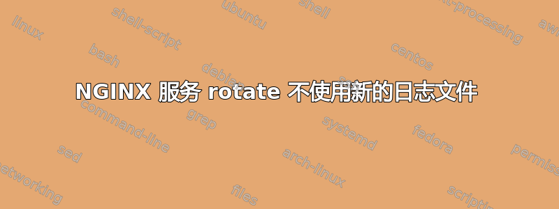 NGINX 服务 rotate 不使用新的日志文件