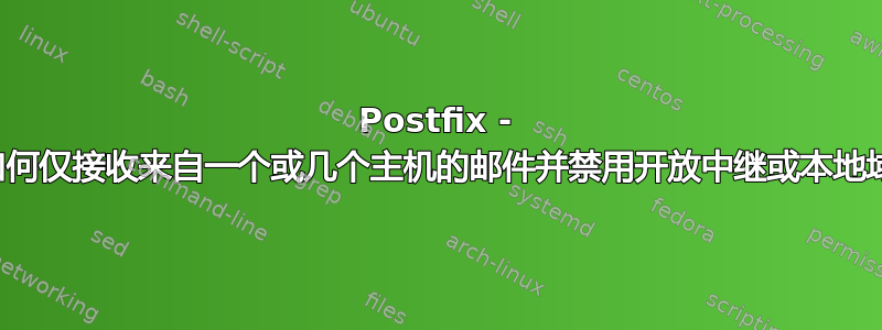 Postfix - 如何仅接收来自一个或几个主机的邮件并禁用开放中继或本地域