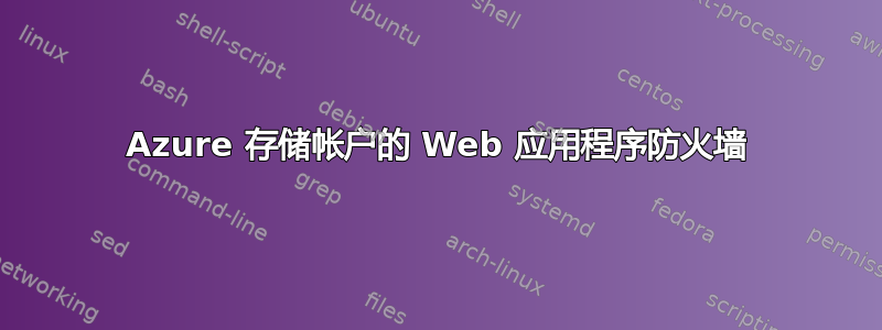 Azure 存储帐户的 Web 应用程序防火墙