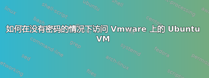 如何在没有密码的情况下访问 Vmware 上的 Ubuntu VM