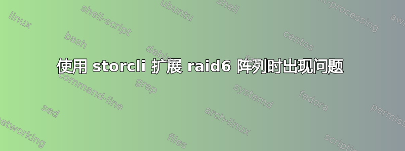 使用 storcli 扩展 raid6 阵列时出现问题