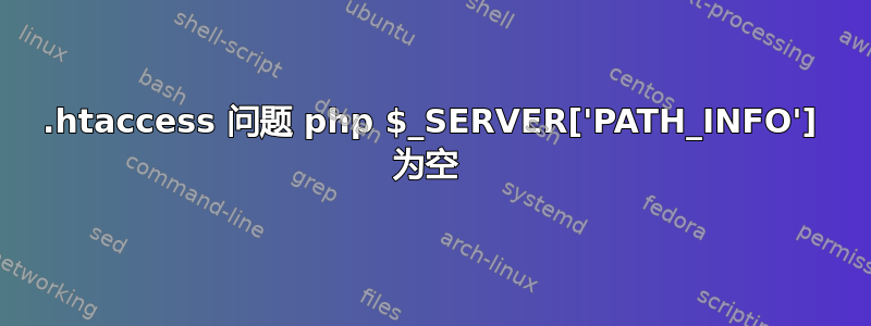 .htaccess 问题 php $_SERVER['PATH_INFO'] 为空 