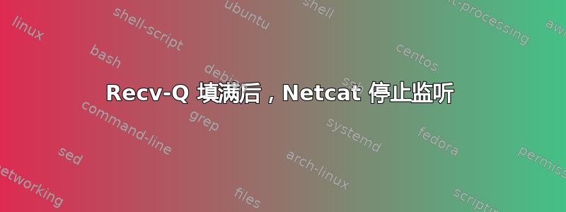 Recv-Q 填满后，Netcat 停止监听