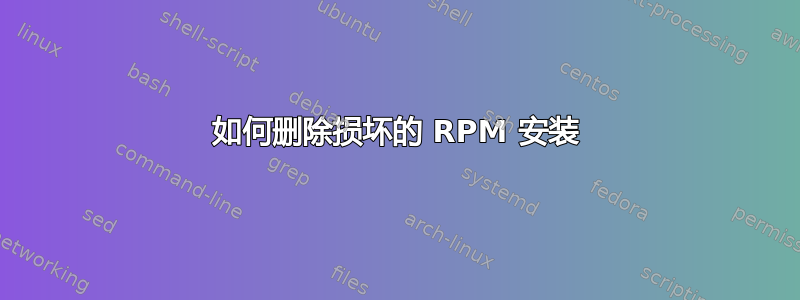 如何删除损坏的 RPM 安装