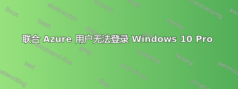 联合 Azure 用户无法登录 Windows 10 Pro