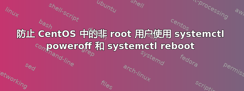 防止 CentOS 中的非 root 用户使用 systemctl poweroff 和 systemctl reboot