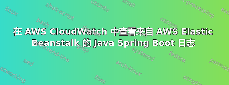 在 AWS CloudWatch 中查看来自 AWS Elastic Beanstalk 的 Java Spring Boot 日志