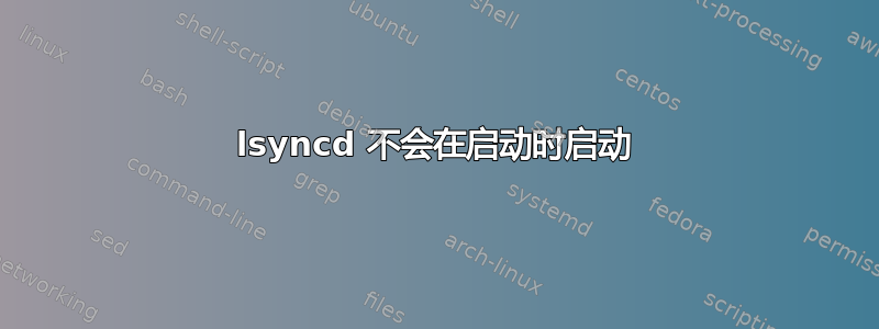 lsyncd 不会在启动时启动