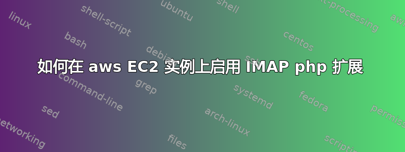 如何在 aws EC2 实例上启用 IMAP php 扩展