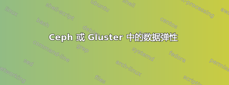 Ceph 或 Gluster 中的数据弹性