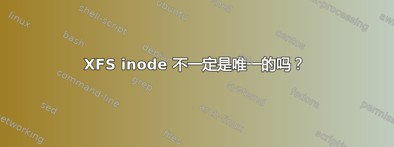 XFS inode 不一定是唯一的吗？