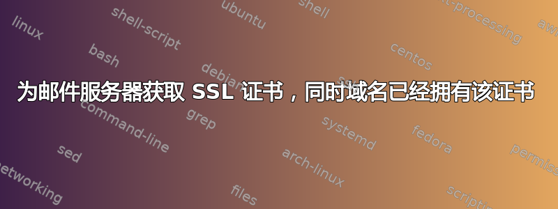 为邮件服务器获取 SSL 证书，同时域名已经拥有该证书