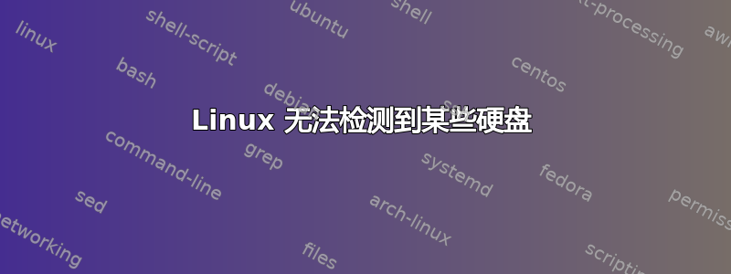 Linux 无法检测到某些硬盘