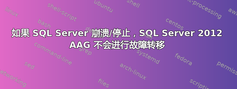 如果 SQL Server 崩溃/停止，SQL Server 2012 AAG 不会进行故障转移