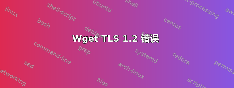 Wget TLS 1.2 错误