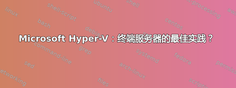 Microsoft Hyper-V：终端服务器的最佳实践？