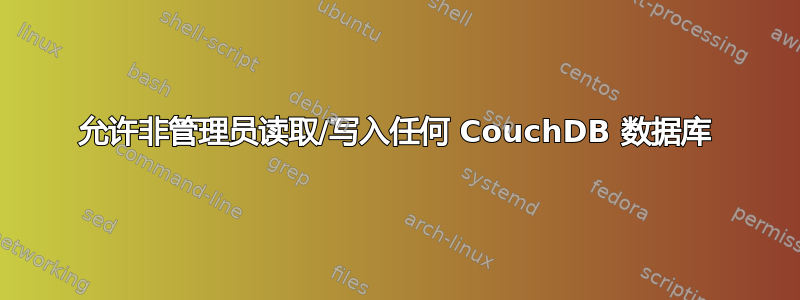 允许非管理员读取/写入任何 CouchDB 数据库