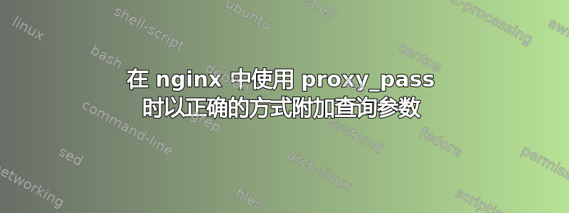 在 nginx 中使用 proxy_pass 时以正确的方式附加查询参数