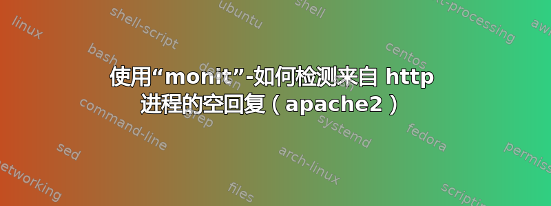 使用“monit”-如何检测来自 http 进程的空回复（apache2）