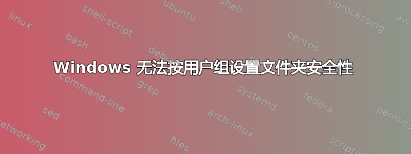 Windows 无法按用户组设置文件夹安全性