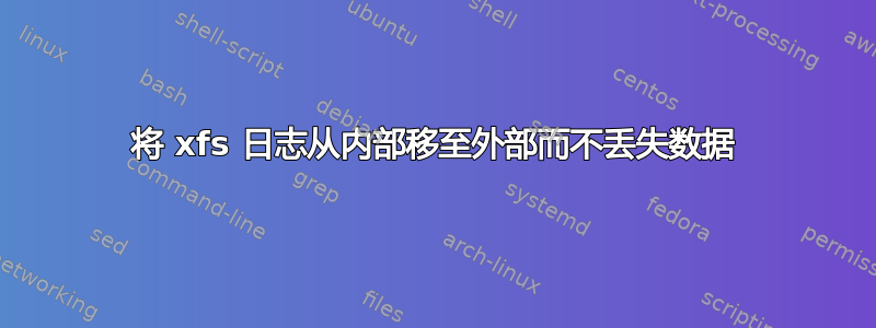 将 xfs 日志从内部移至外部而不丢失数据