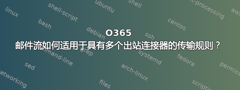 O365 邮件流如何适用于具有多个出站连接器的传输规则？