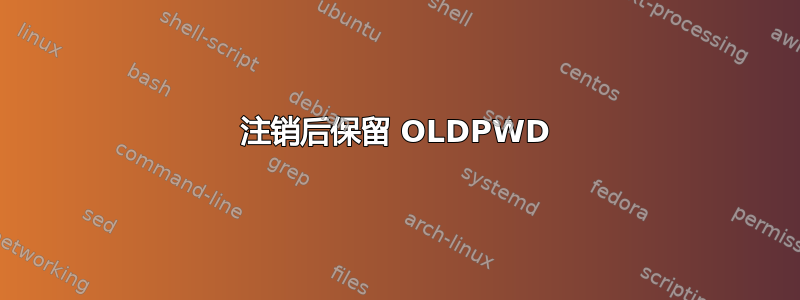 注销后保留 OLDPWD