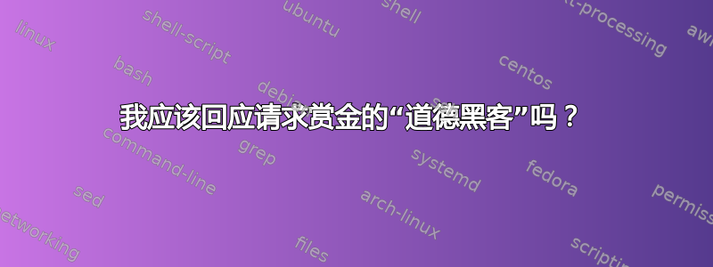 我应该回应请求赏金的“道德黑客”吗？