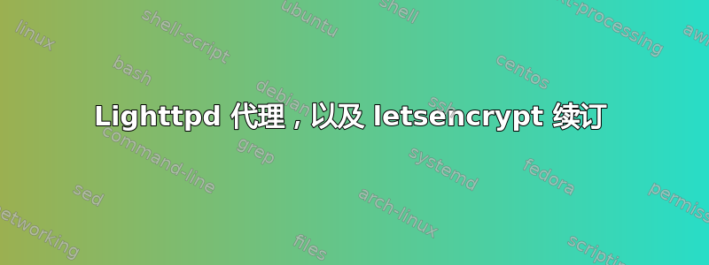 Lighttpd 代理，以及 letsencrypt 续订