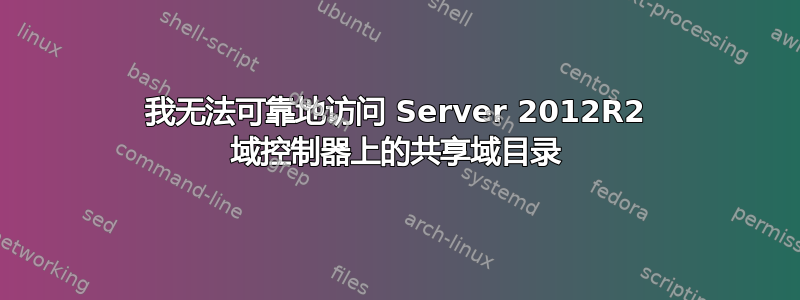 我无法可靠地访问 Server 2012R2 域控制器上的共享域目录