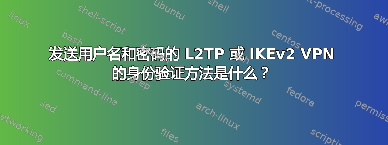 发送用户名和密码的 L2TP 或 IKEv2 VPN 的身份验证方法是什么？